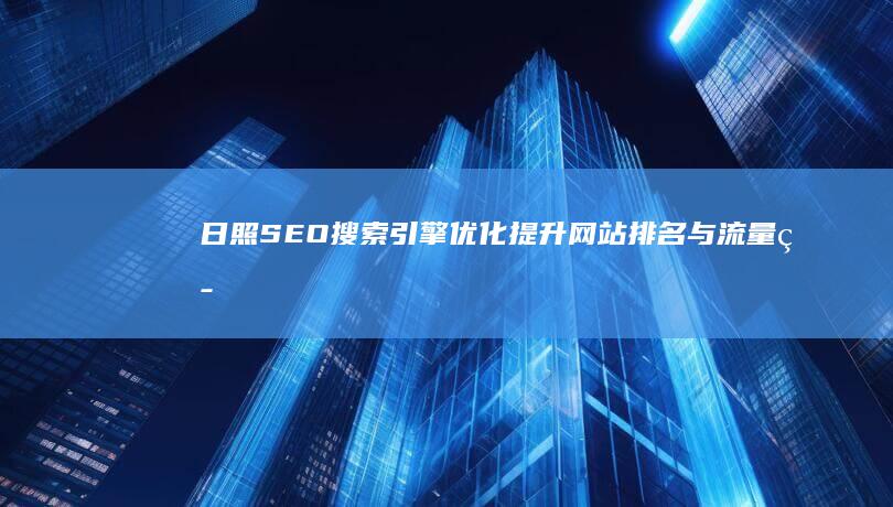 日照SEO搜索引擎优化：提升网站排名与流量策略